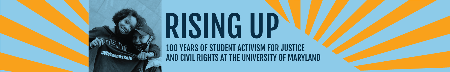 Image of two women holding a shirt that reads “#WeKeepUsSafe.” The title is “Rising Up” and the subtitle is “100 years of student activism for justice and civil rights at the University of Maryland.”