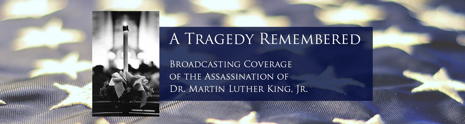 A Tragedy Remembered, Broadcasting Coverage of the Assassination of Dr. Martin Luther King, Jr.